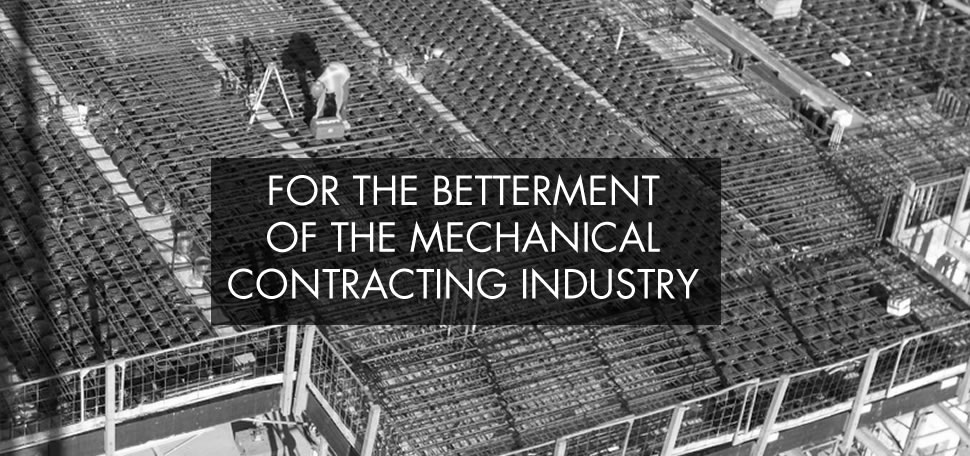FOR THE BETTERMENT OF THE MECHANICAL CONTRACTING INDUSTRY